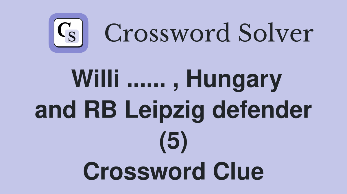 Willi ...... , Hungary and RB Leipzig defender (5) Crossword Clue