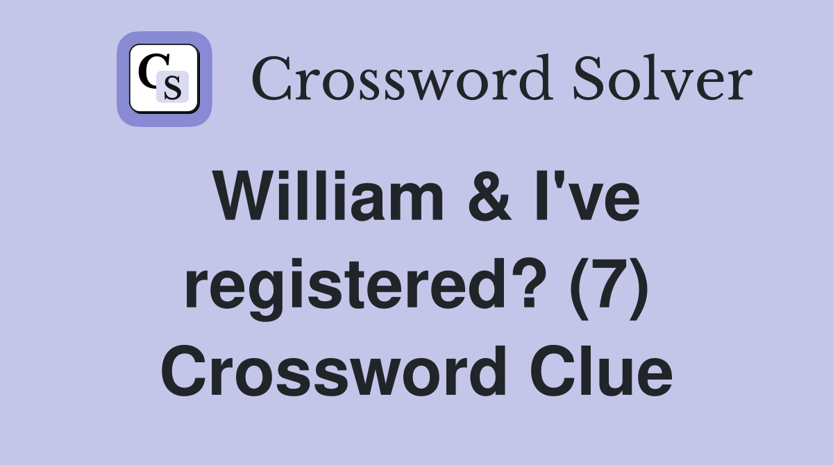 William & I've registered? (7) Crossword Clue
