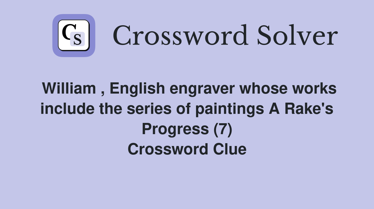 William , English engraver whose works include the series of paintings A Rake's Progress (7) Crossword Clue
