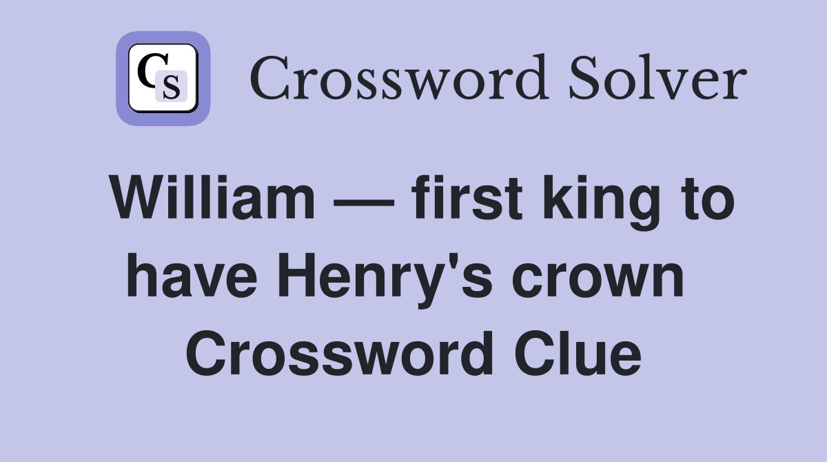 William — first king to have Henry's crown  Crossword Clue