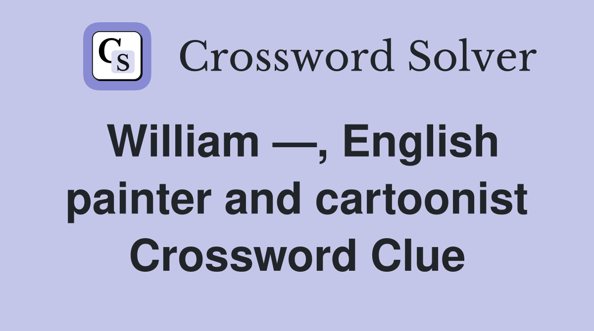 William —, English painter and cartoonist Crossword Clue