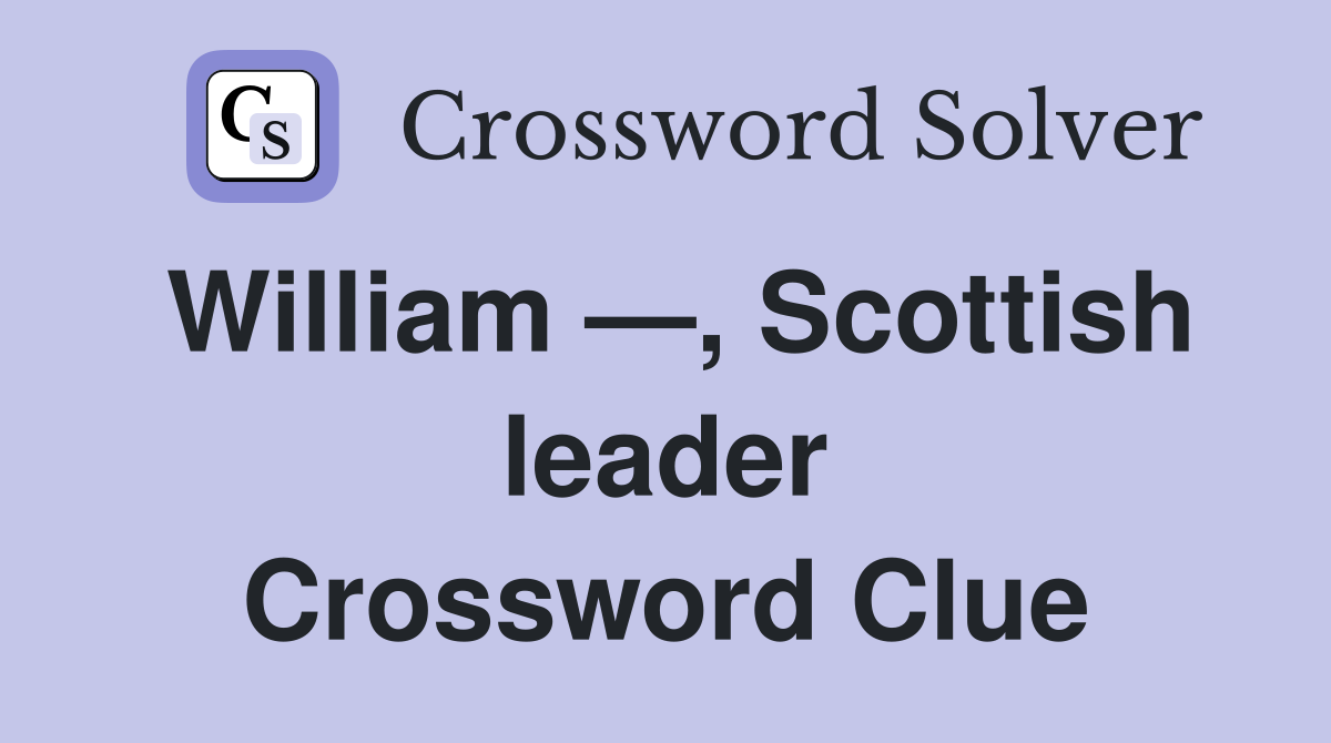 William —, Scottish leader Crossword Clue