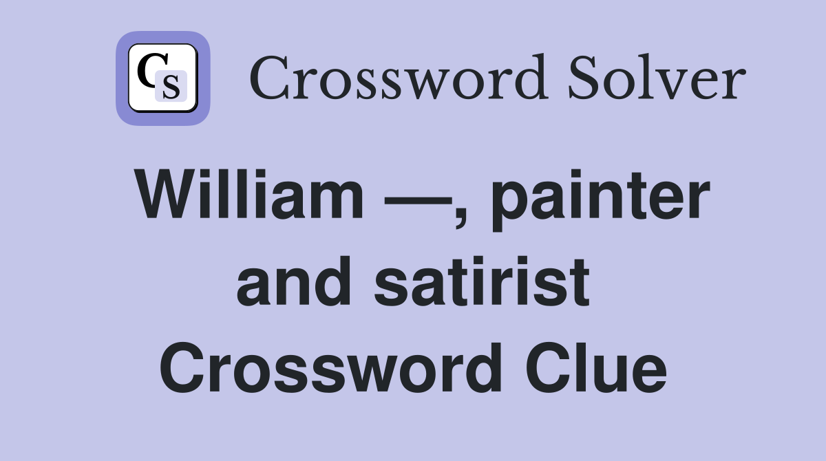 William —, painter and satirist Crossword Clue
