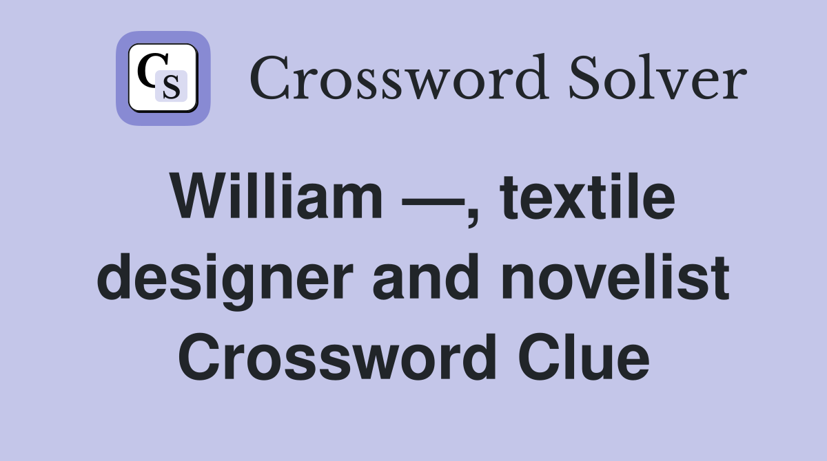 William —, textile designer and novelist Crossword Clue