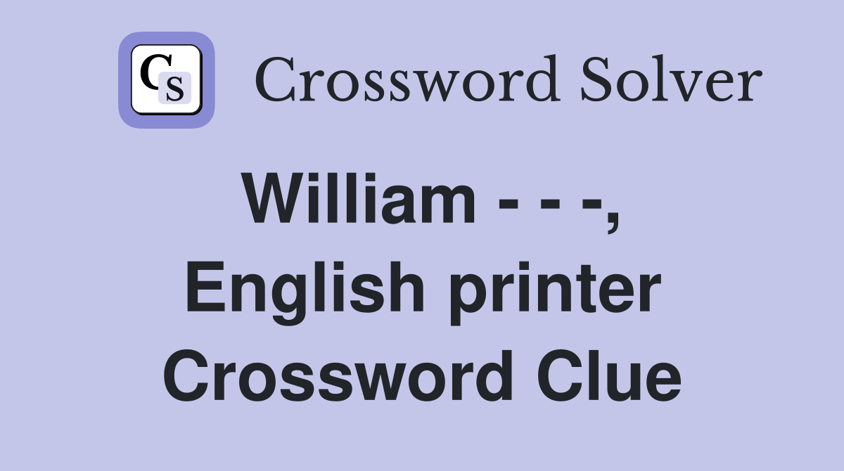 William - - -, English printer Crossword Clue