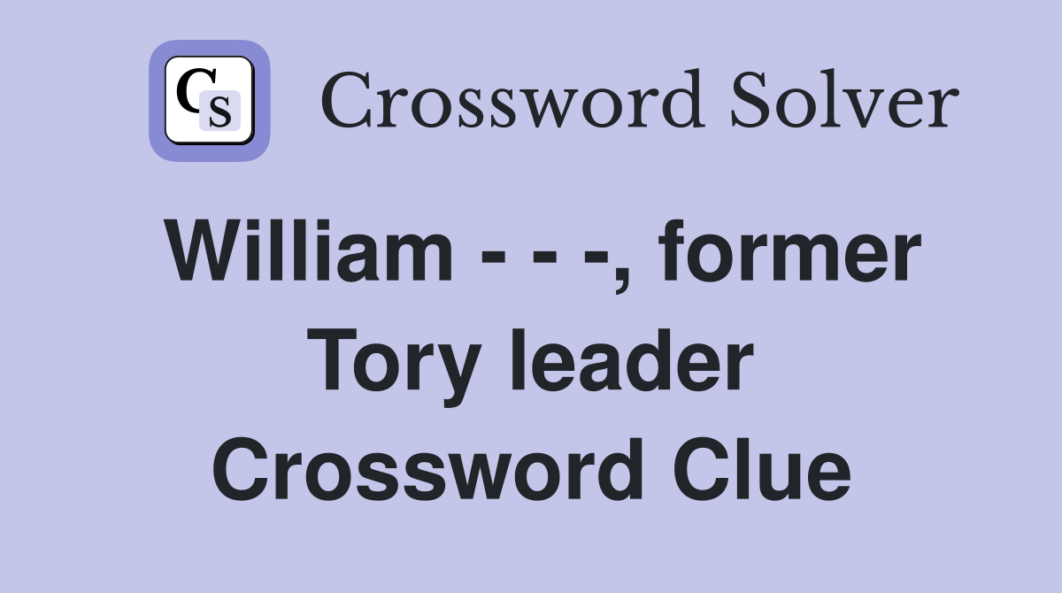 William - - -, former Tory leader Crossword Clue