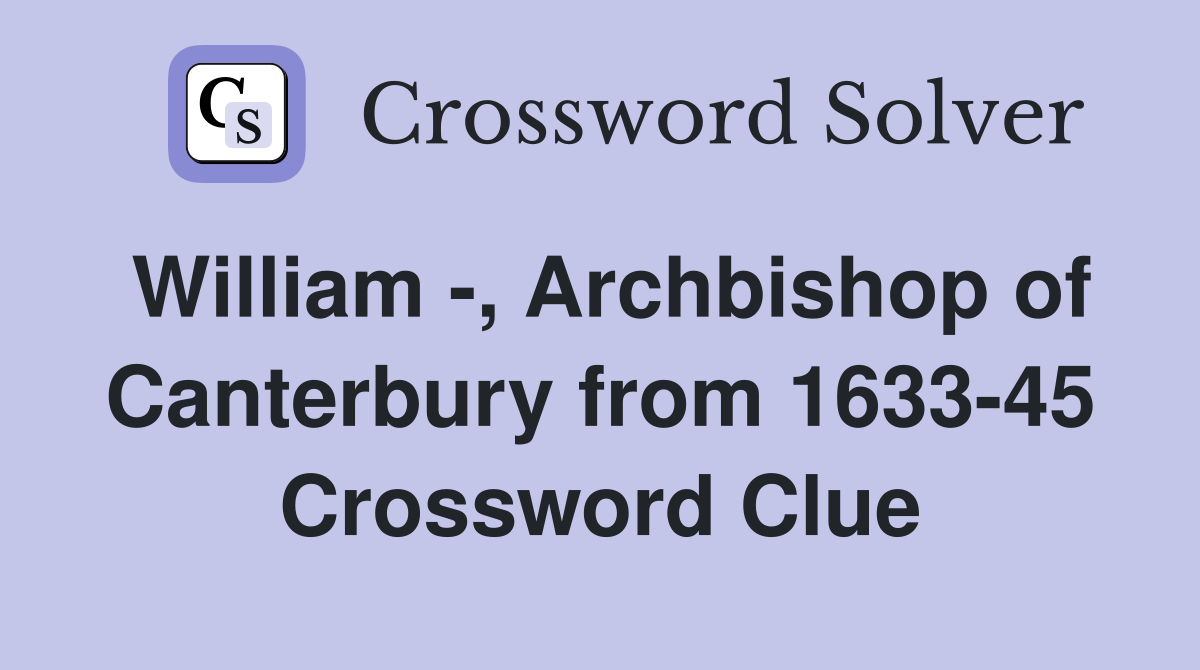William -, Archbishop of Canterbury from 1633-45 Crossword Clue