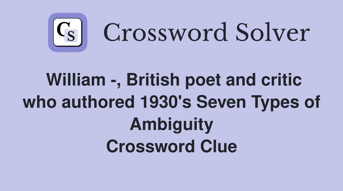 William -, British poet and critic who authored 1930's Seven Types of Ambiguity Crossword Clue