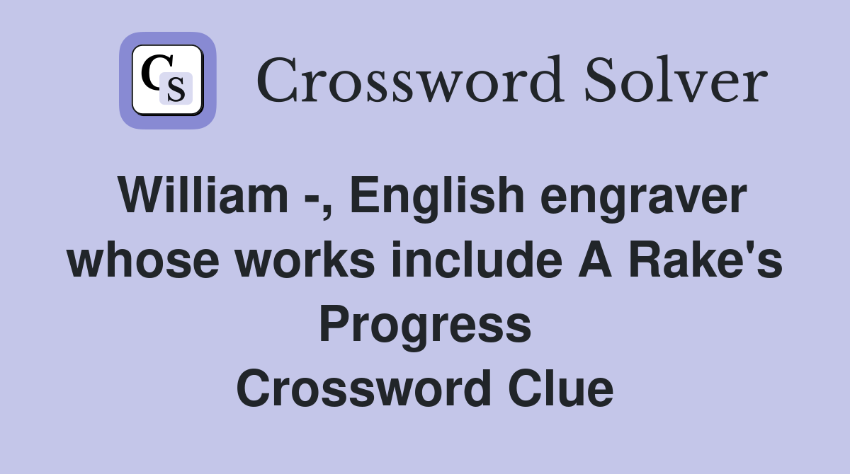 William -, English engraver whose works include A Rake's Progress Crossword Clue