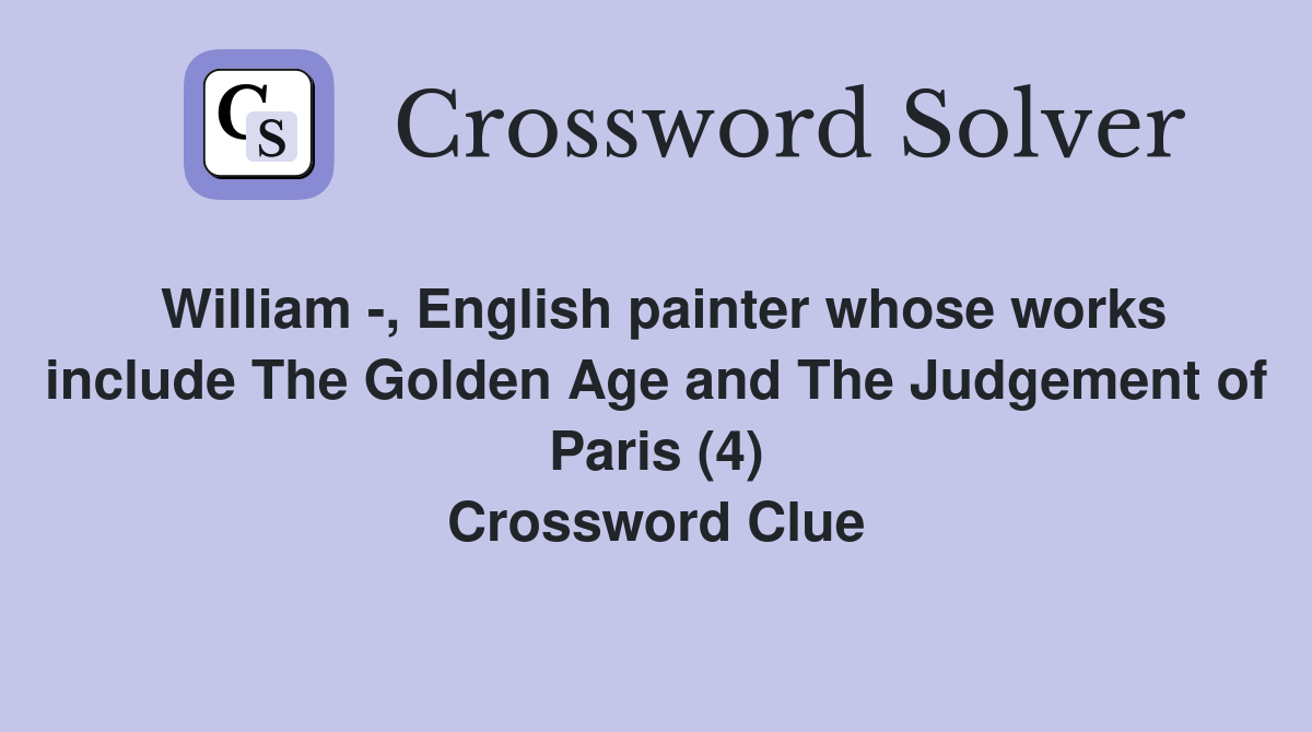 William -, English painter whose works include The Golden Age and The Judgement of Paris (4) Crossword Clue