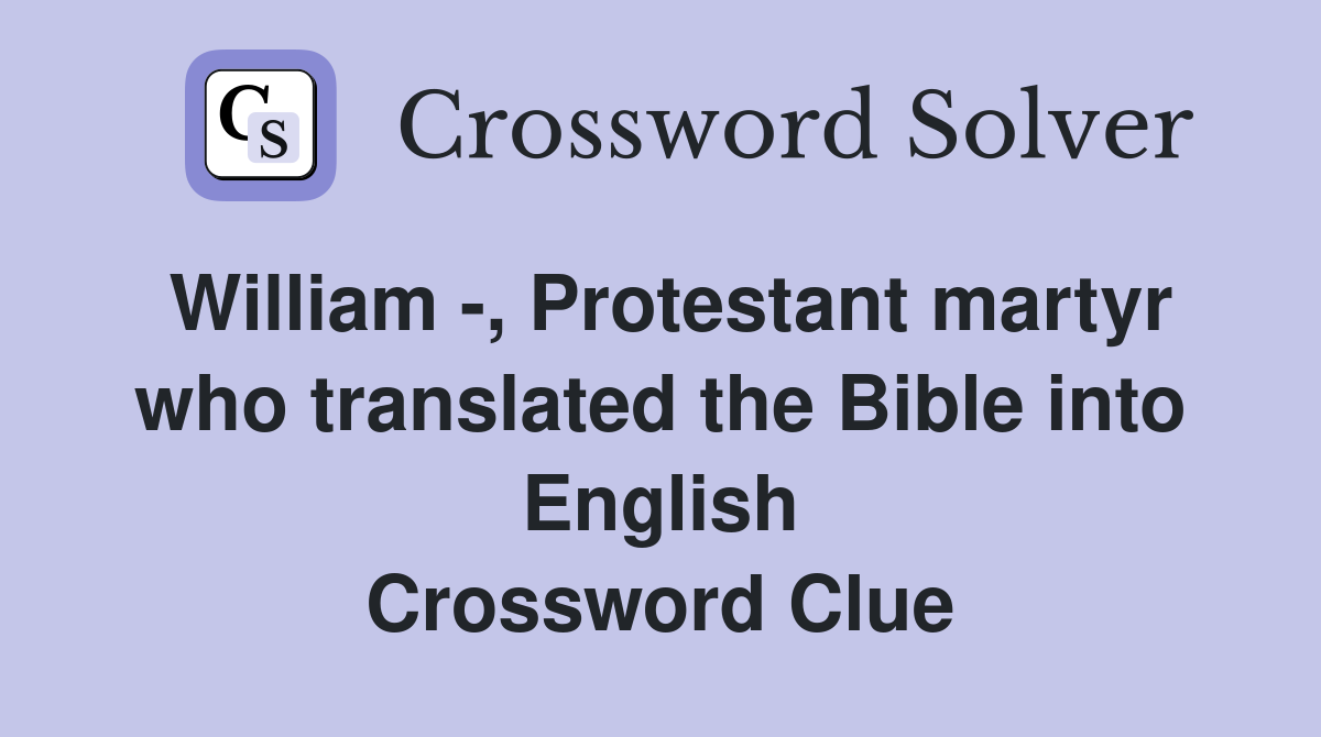 William -, Protestant martyr who translated the Bible into English Crossword Clue