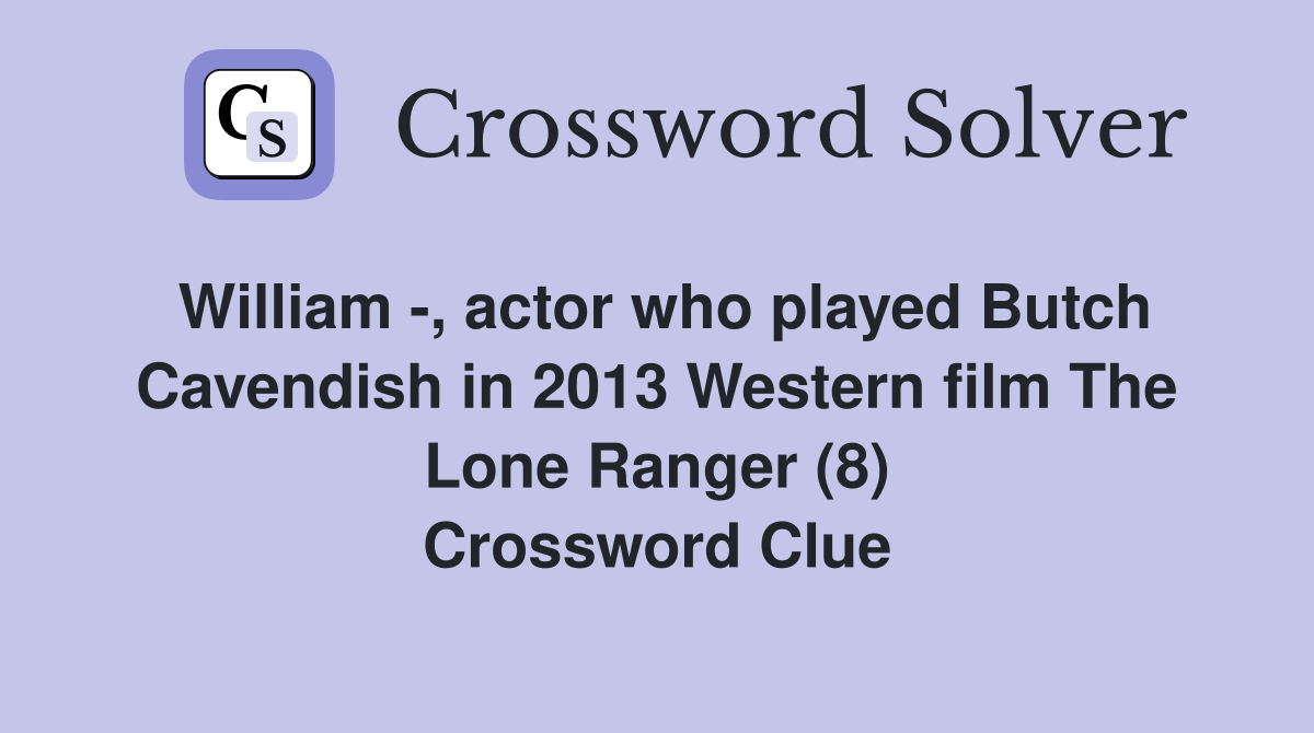 William -, actor who played Butch Cavendish in 2013 Western film The Lone Ranger (8) Crossword Clue