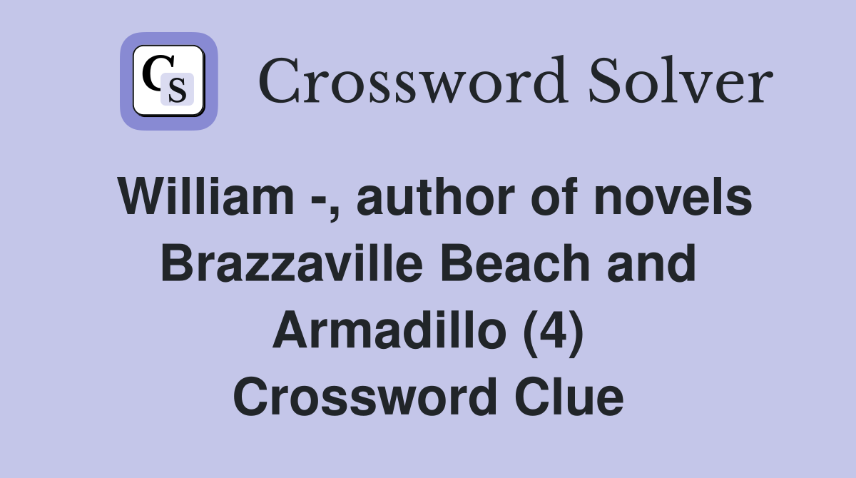 William -, author of novels Brazzaville Beach and Armadillo (4) Crossword Clue