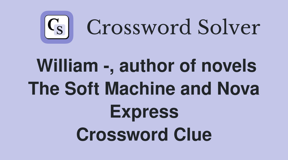 William -, author of novels The Soft Machine and Nova Express Crossword Clue