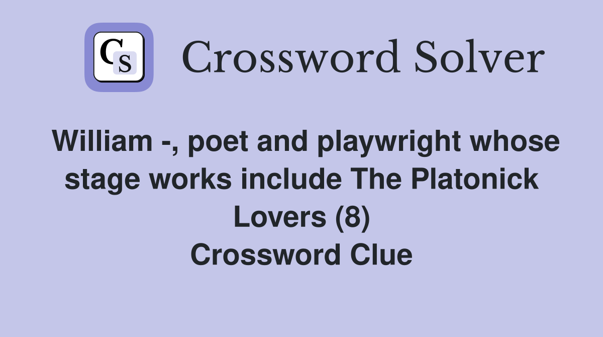 William -, poet and playwright whose stage works include The Platonick Lovers (8) Crossword Clue