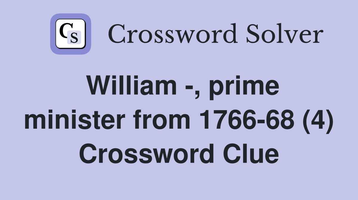 William -, prime minister from 1766-68 (4) Crossword Clue