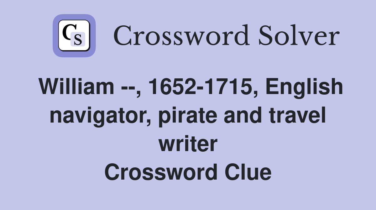 William --, 1652-1715, English navigator, pirate and travel writer Crossword Clue