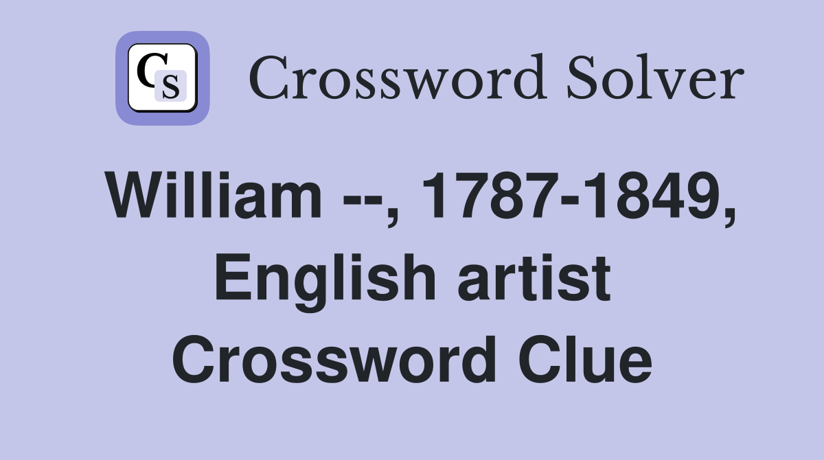 William --, 1787-1849, English artist Crossword Clue