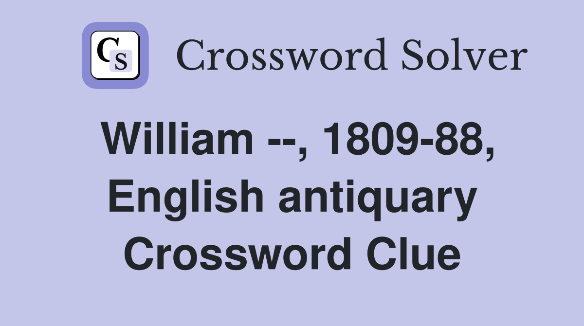 William --, 1809-88, English antiquary Crossword Clue