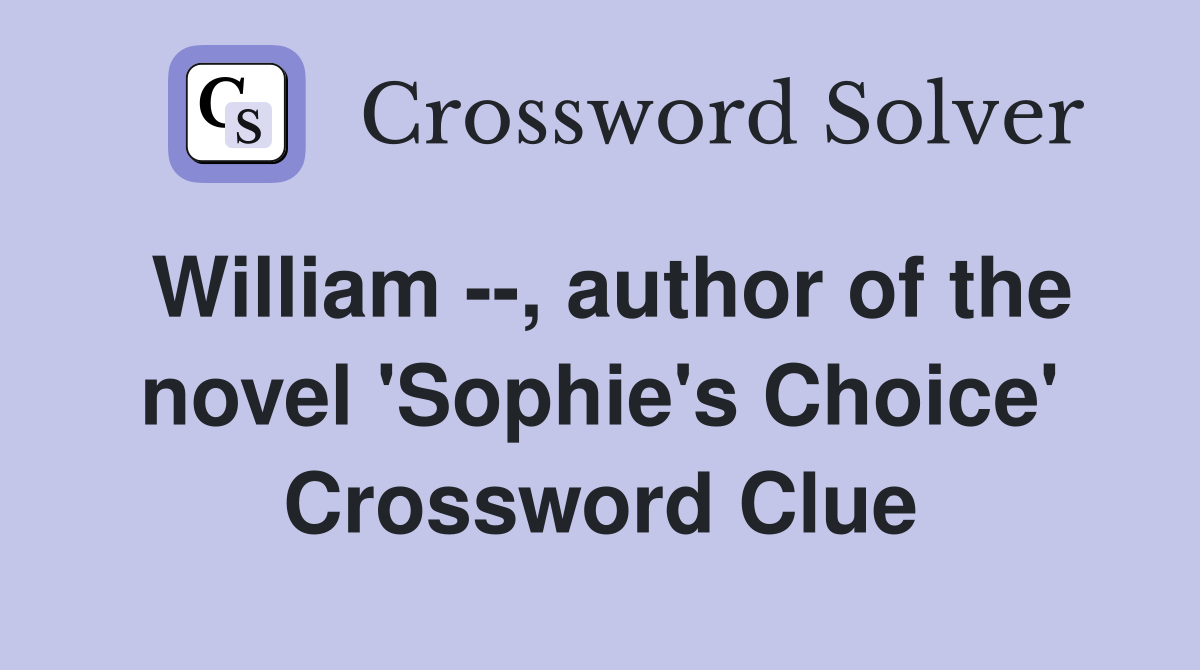 William --, author of the novel 'Sophie's Choice' Crossword Clue