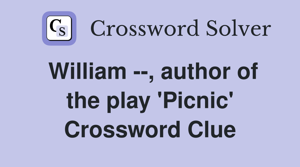 William --, author of the play 'Picnic' Crossword Clue