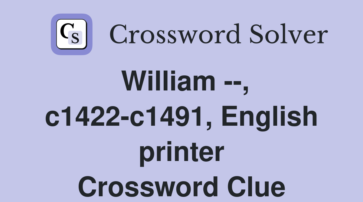 William --, c1422-c1491, English printer Crossword Clue