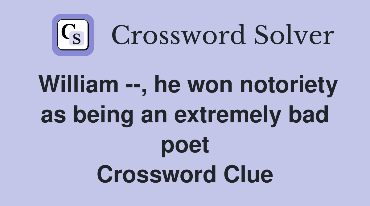 William --, he won notoriety as being an extremely bad poet Crossword Clue