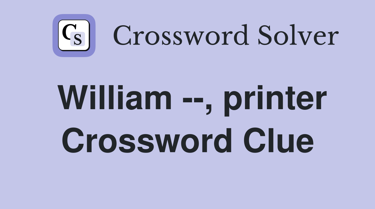 William --, printer Crossword Clue