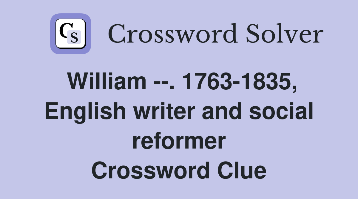 William --. 1763-1835, English writer and social reformer Crossword Clue