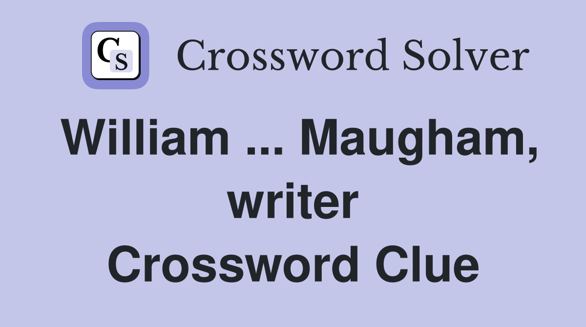 William ... Maugham, writer Crossword Clue