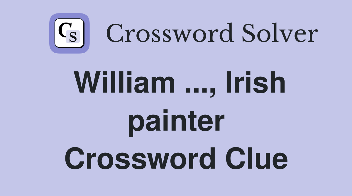 William ..., Irish painter Crossword Clue