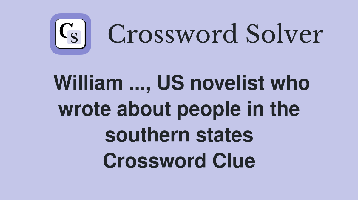 William ..., US novelist who wrote about people in the southern states Crossword Clue