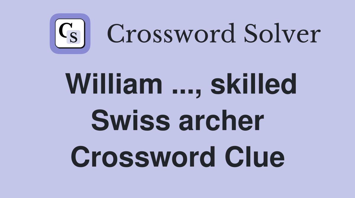 William ..., skilled Swiss archer Crossword Clue