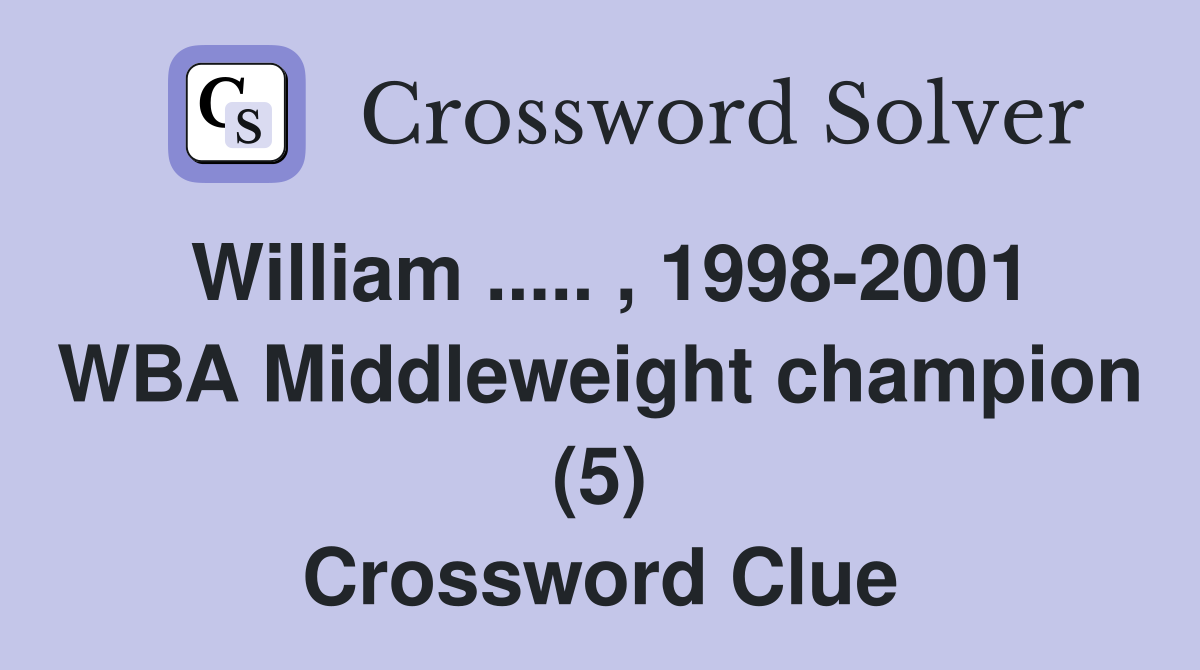 William ..... , 1998-2001 WBA Middleweight champion (5) Crossword Clue