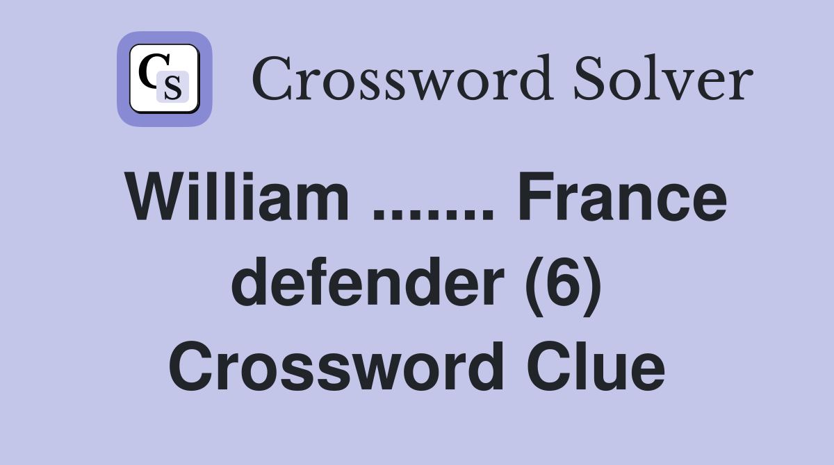 William ....... France defender (6) Crossword Clue