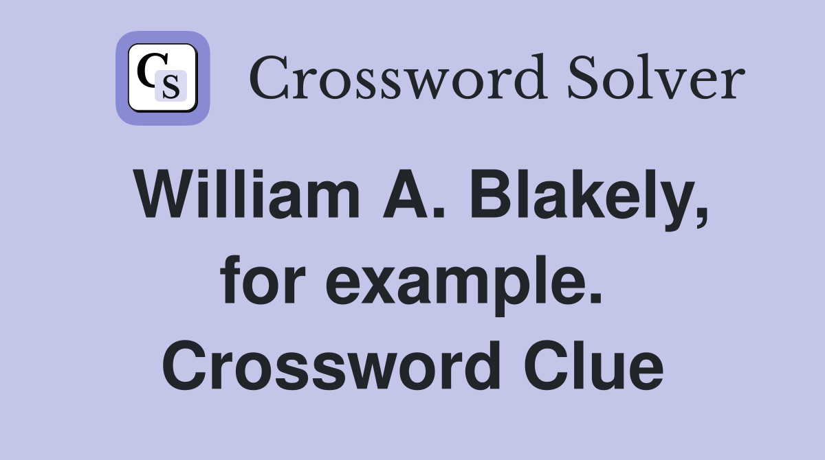 William A. Blakely, for example. Crossword Clue