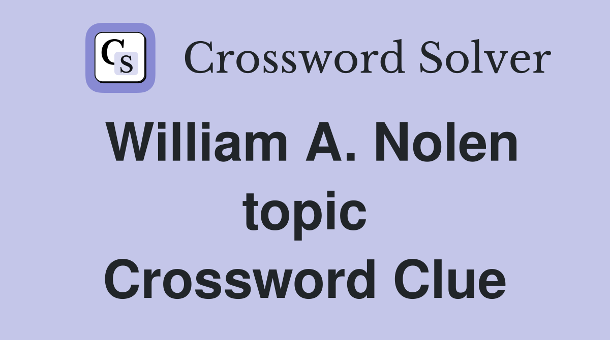 William A. Nolen topic Crossword Clue