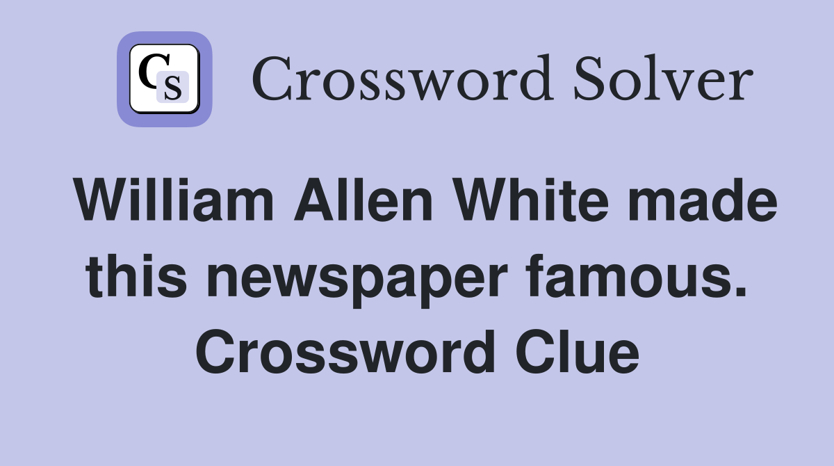 William Allen White made this newspaper famous. Crossword Clue