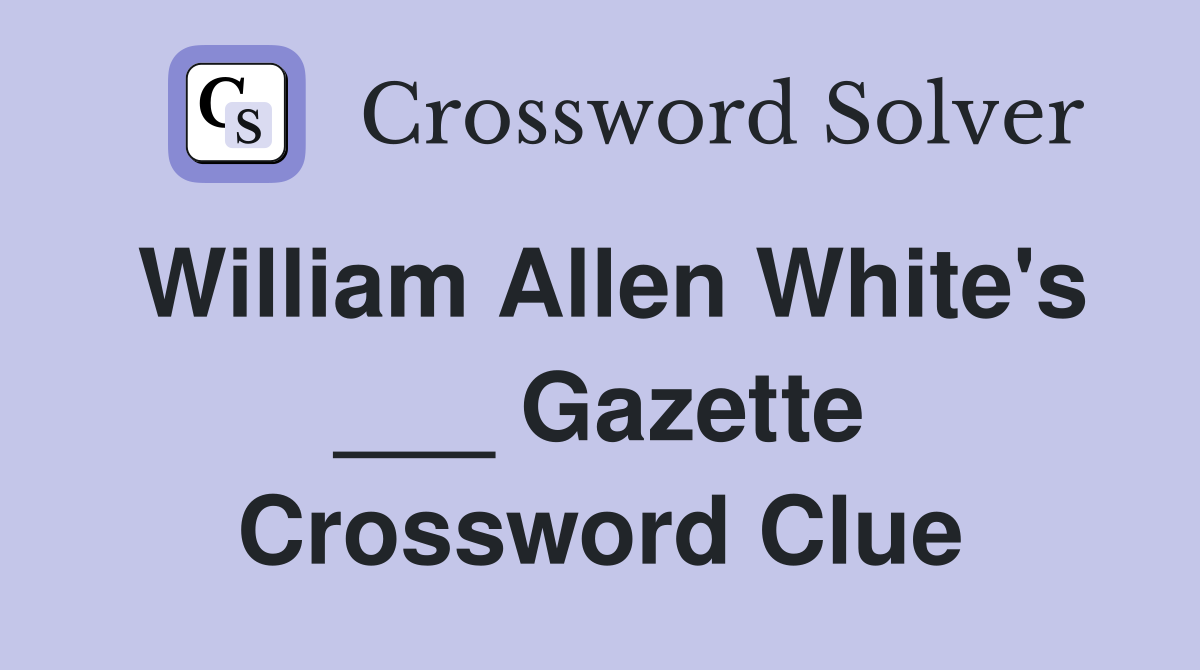 William Allen White's ___ Gazette Crossword Clue