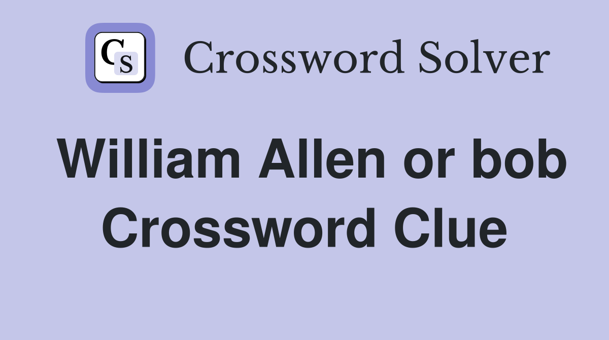 William Allen or bob Crossword Clue