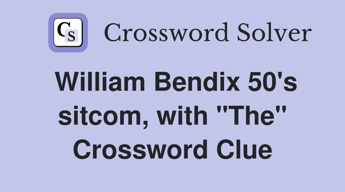 William Bendix 50's sitcom, with "The" Crossword Clue