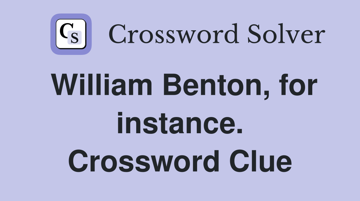 William Benton, for instance. Crossword Clue