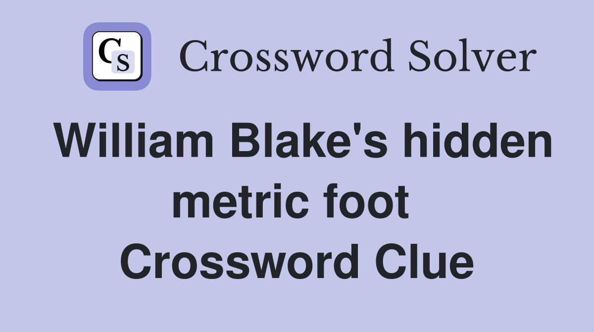William Blake's hidden metric foot  Crossword Clue