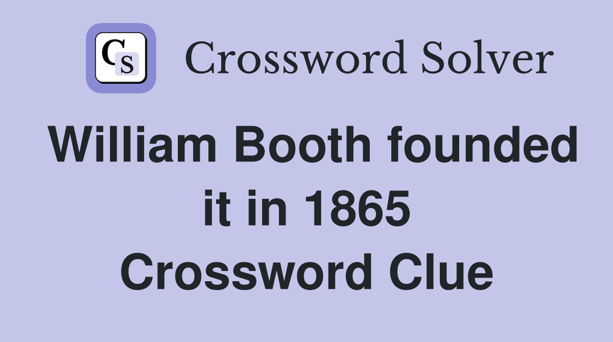 William Booth founded it in 1865 Crossword Clue