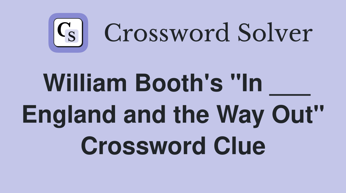 William Booth's "In ___ England and the Way Out" Crossword Clue