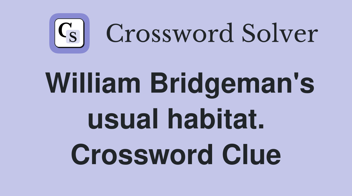 William Bridgeman's usual habitat. Crossword Clue