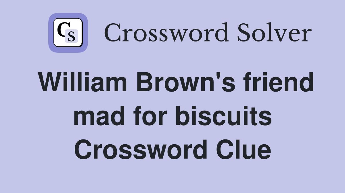 William Brown's friend mad for biscuits Crossword Clue