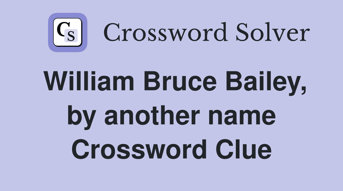 William Bruce Bailey, by another name Crossword Clue