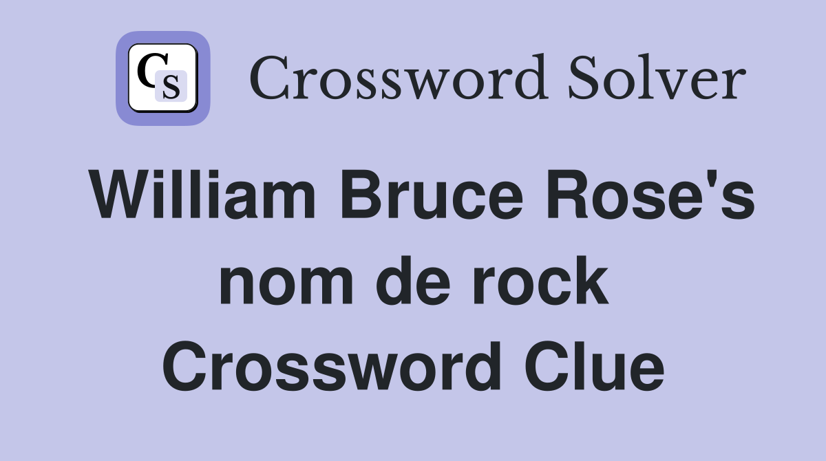 William Bruce Rose's nom de rock Crossword Clue