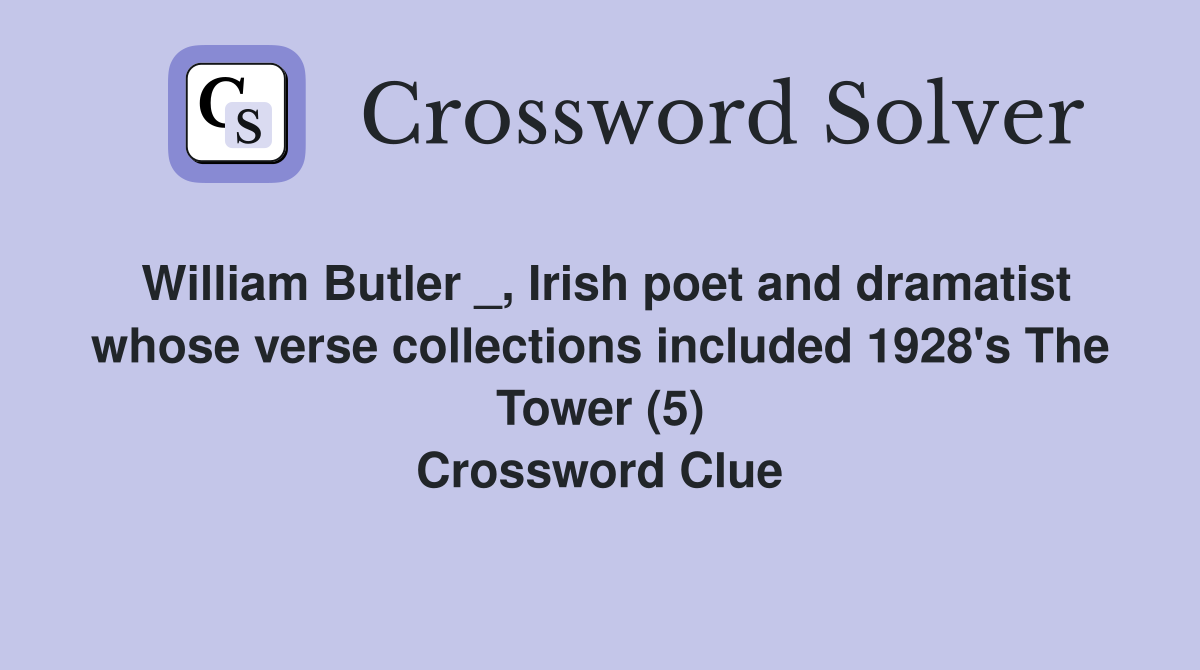 William Butler _, Irish poet and dramatist whose verse collections included 1928's The Tower (5) Crossword Clue
